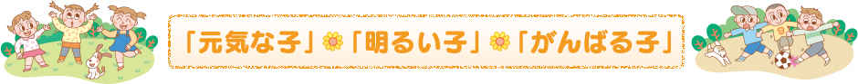 「元気な子」　　「明るい子」　　「がんばる子」
