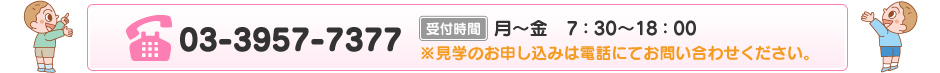 TEL：03-3957-7377　※見学のお申し込みは電話にてお問い合わせください。